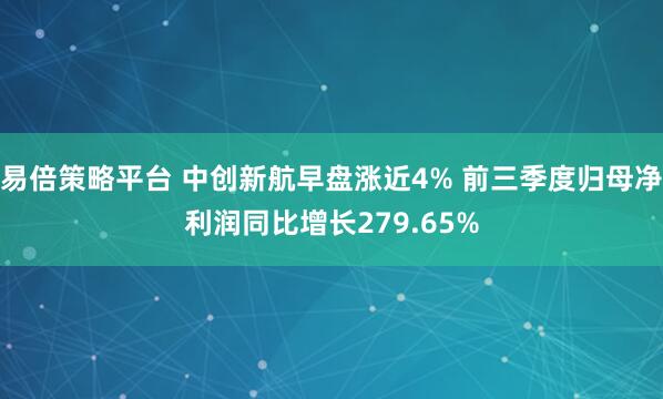 易倍策略平台 中创新航早盘涨近4% 前三季度归母净利润同比增长279.65%